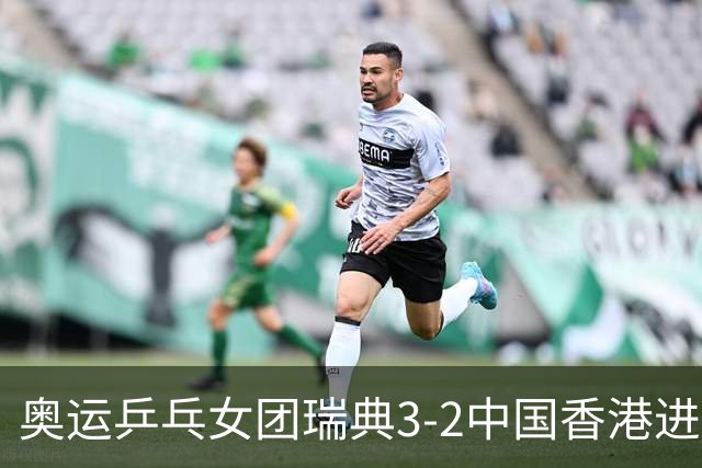 奥运乒乓女团瑞典3-2中国香港进8强 韩国3-1巴西